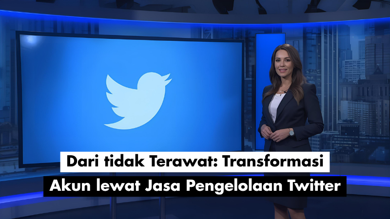 Dari tidak Terawat: Transformasi Akun lewat Jasa Pengelolaan Twitter