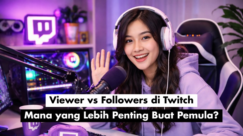 Viewer vs Followers di Twitch: Mana yang Lebih Penting Buat Pemula?