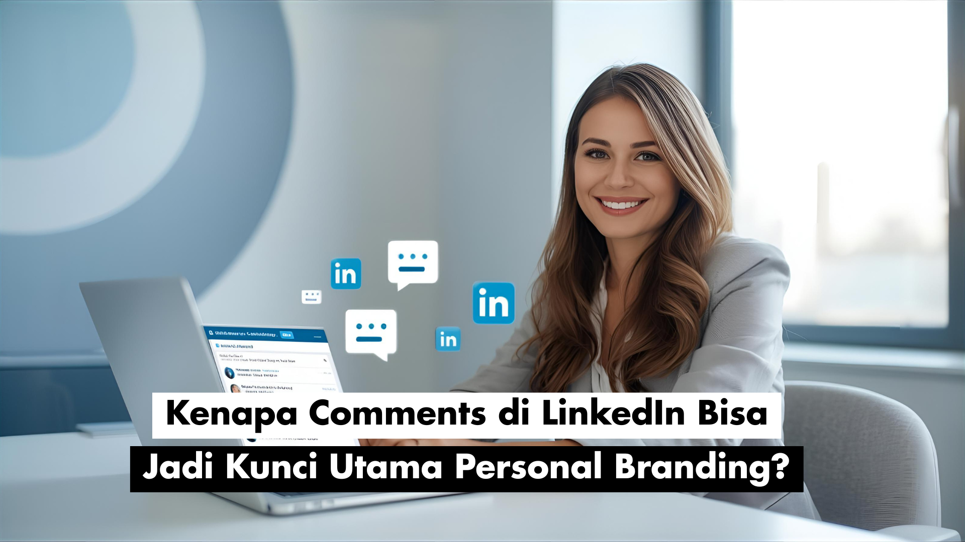 Kenapa Comments di LinkedIn Bisa Jadi Kunci Utama Personal Branding?