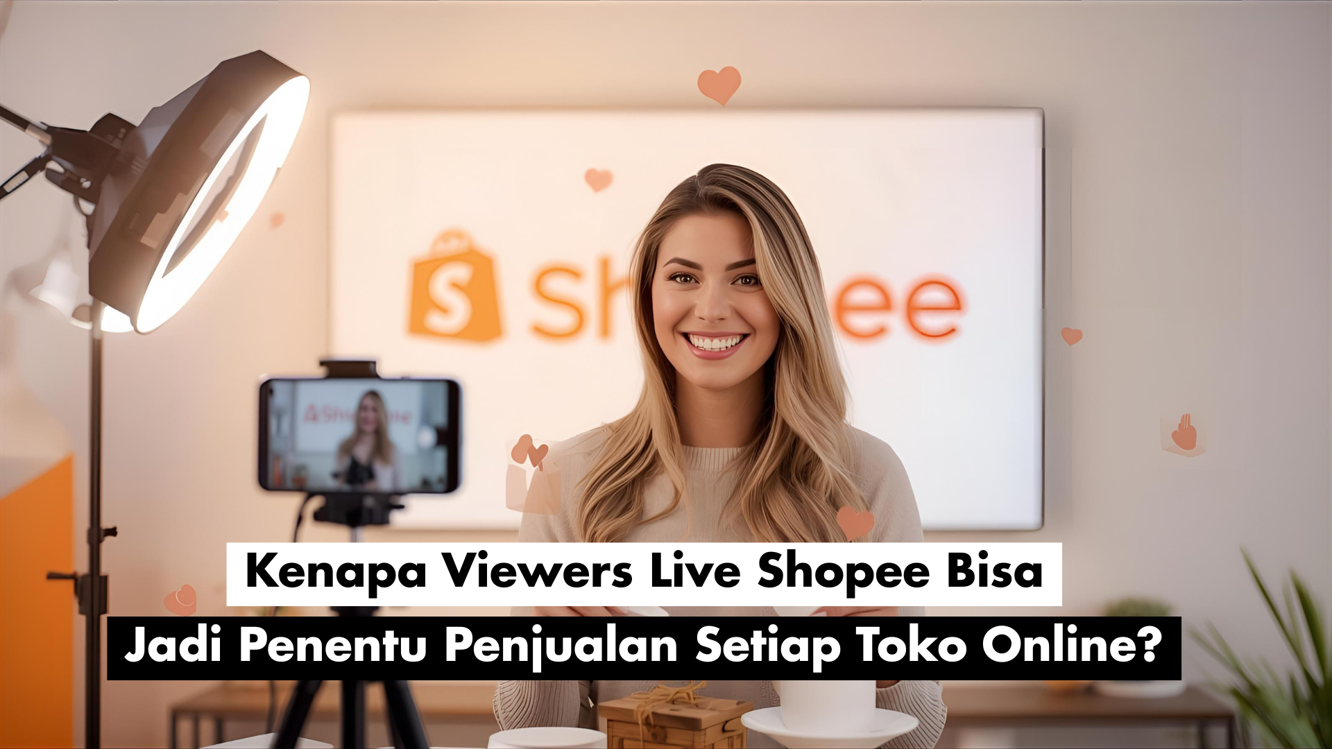 Kenapa Viewers Live Shopee Bisa Jadi Penentu Penjualan Setiap Toko Online?
