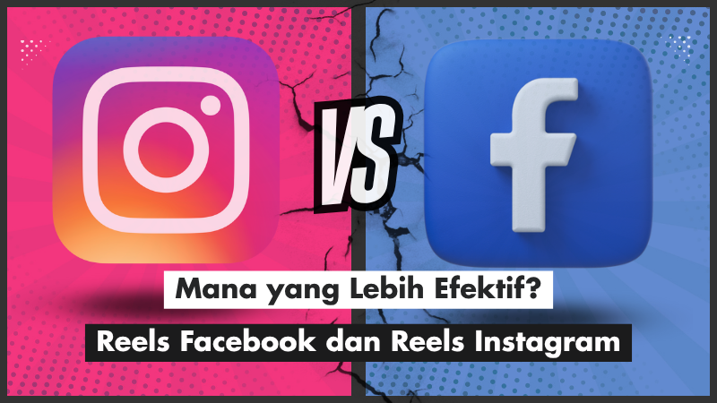 Reels Facebook dan Reels Instagram: Mana yang Lebih Efektif?