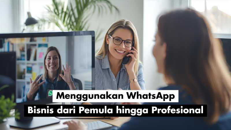 Menggunakan WhatsApp Bisnis dari Pemula hingga Profesional