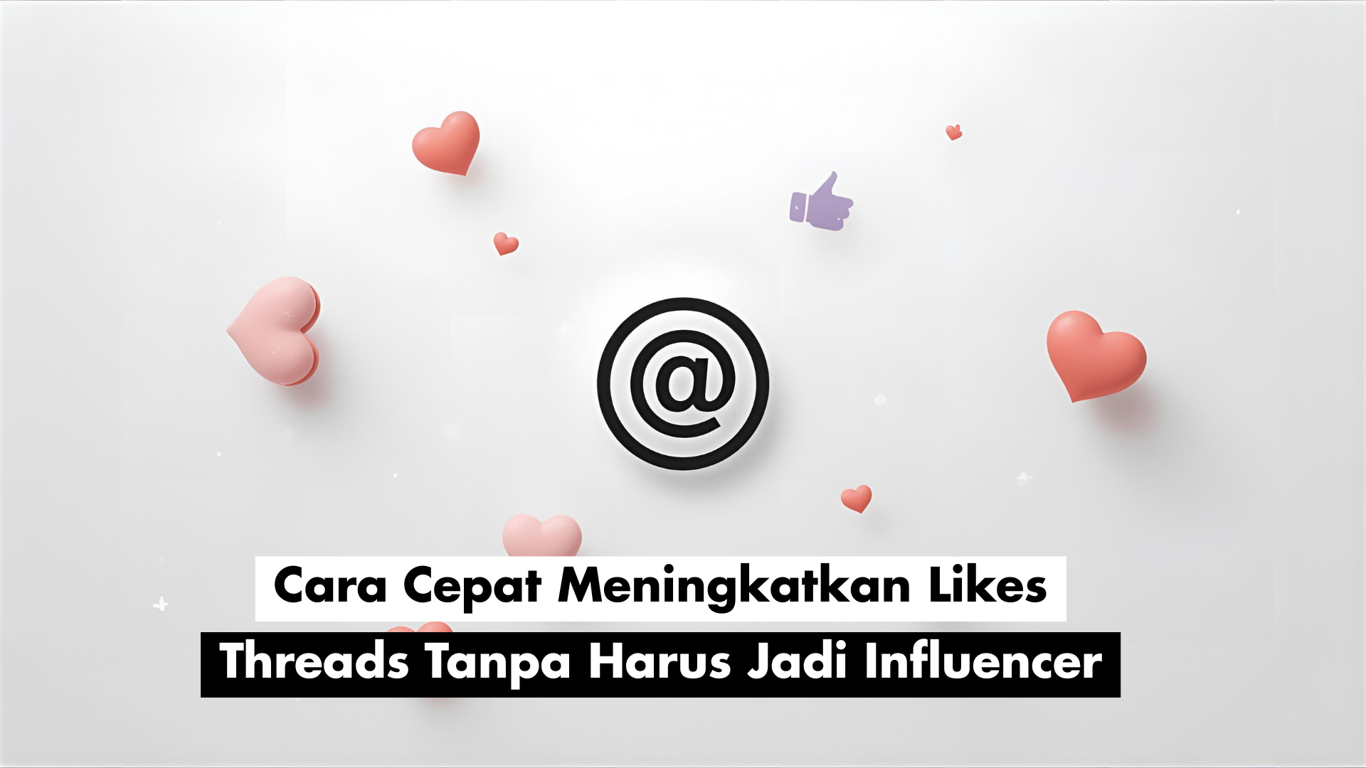 Cara Cepat Meningkatkan Likes Threads Tanpa Harus Jadi Influencer