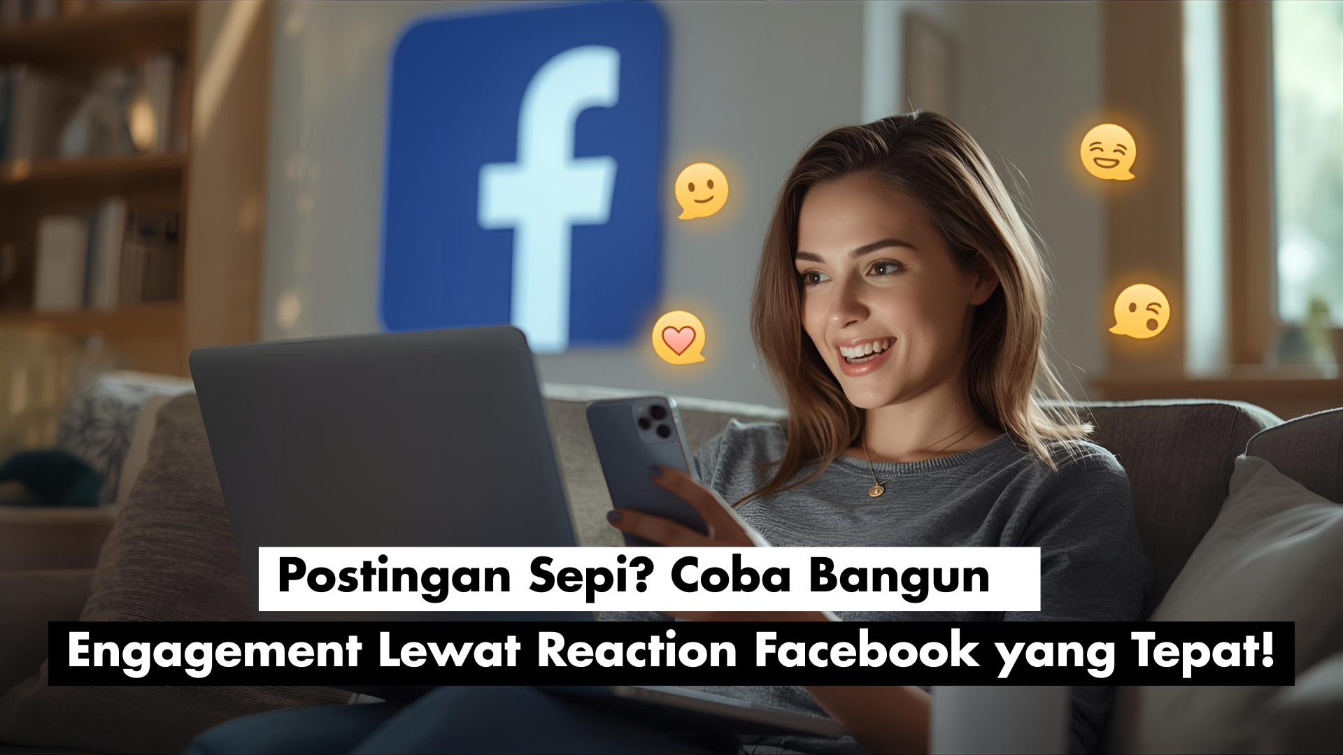 Postingan Sepi? Coba Bangun Engagement Lewat Reaction Facebook yang Tepat!