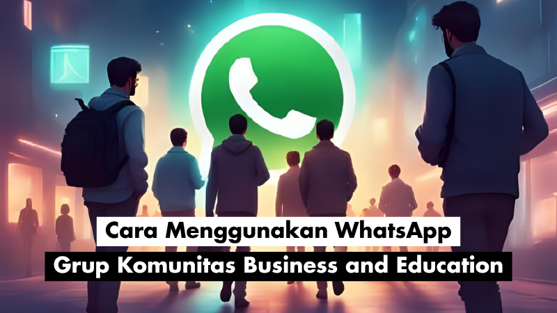 Cara Menggunakan WhatsApp Groups untuk Komunitas Business and Education