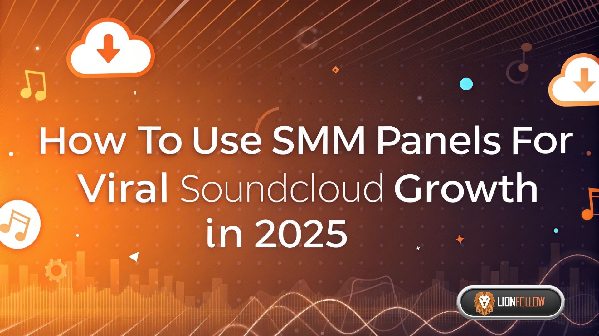 How to Use SMM Panels for Viral SoundCloud Growth in 2025