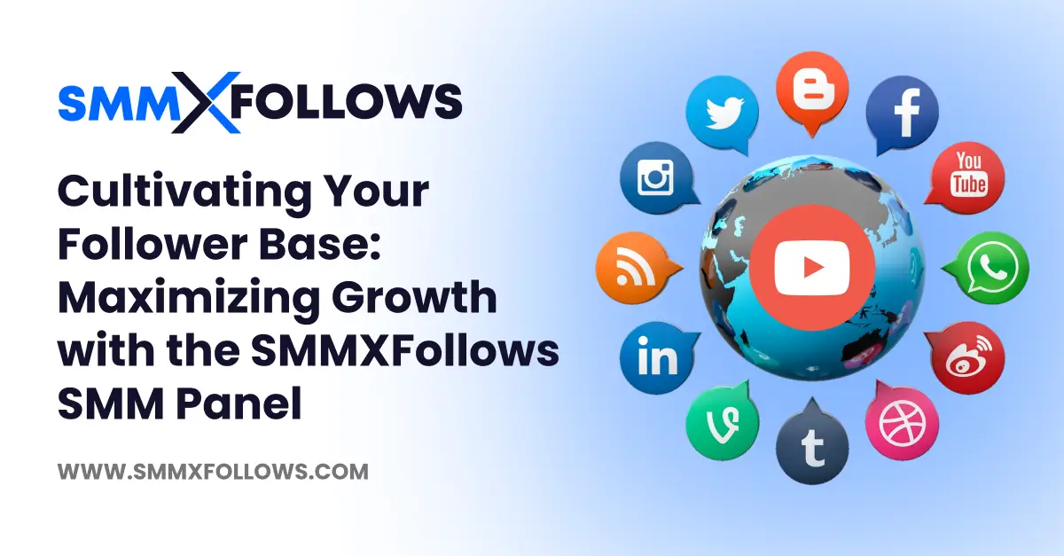 Cultivating Your Follower Base: Maximizing Growth with the SMMXFollows SMM Panel