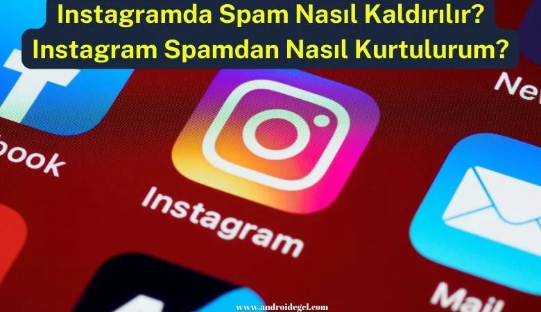 Instagram’da Spam Nasıl Kaldırılır?