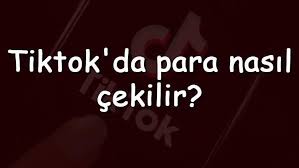 Tiktok Ödeme Alma İşlemi Nedir? Tiktok Para Çekme