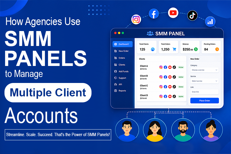 How Agencies Use SMM Panels to Manage Multiple Client Accounts