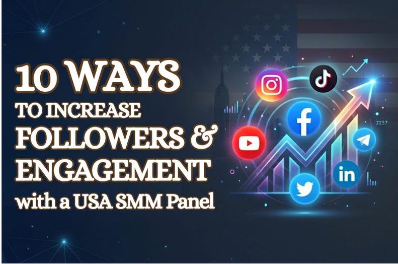 10 Ways to Increase Followers and Engagement with a USA SMM Panel 