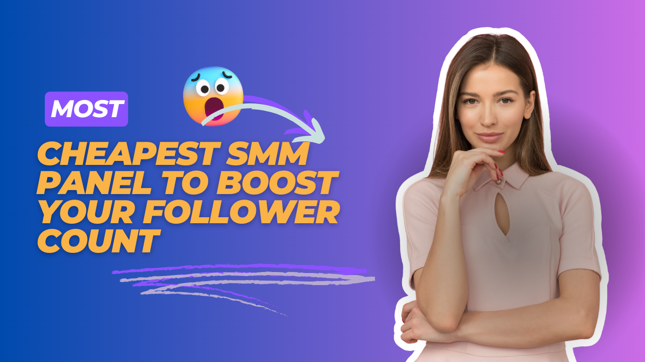 Most Cheapest SMM Panel to Boost Your Follower Count