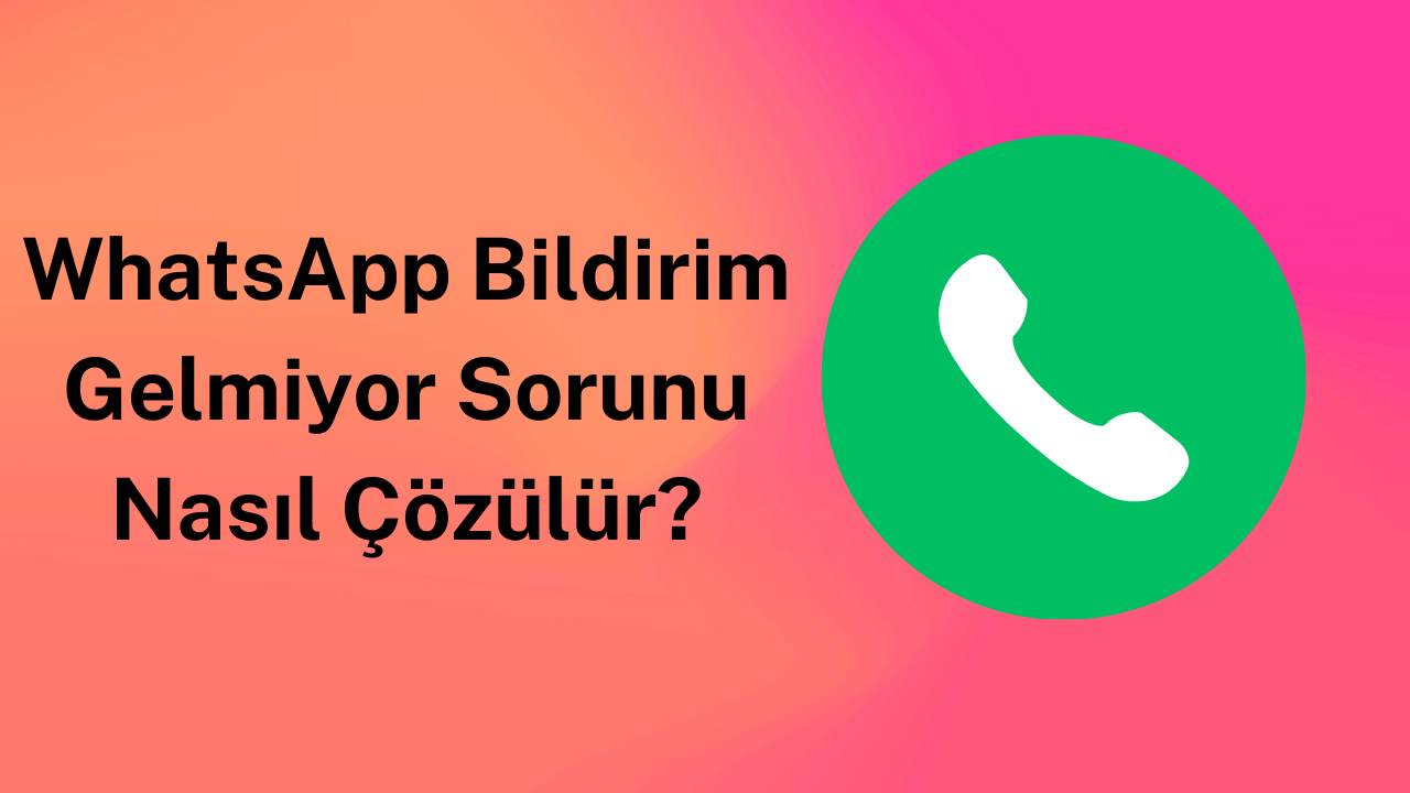 WhatsApp Bildirim Gelmiyor Sorunu Nasıl Çözülür?