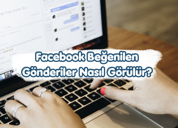 Facebook Beğenilen Gönderiler Nasıl Görülür?