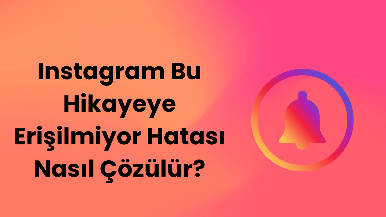 Instagram Bu Hikayeye Erişilmiyor Hatası Nasıl Çözülür?