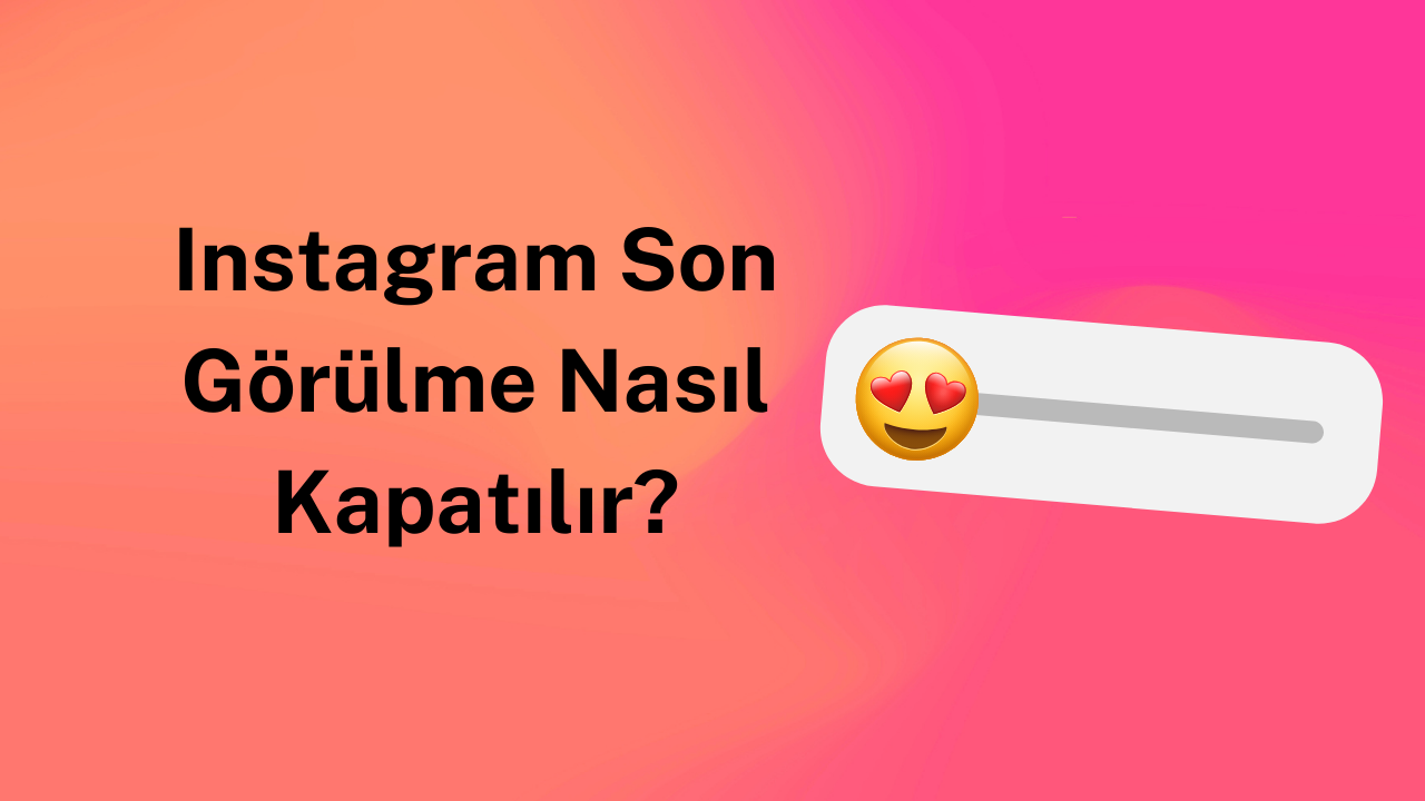 Instagram Son Görülme Nasıl Kapatılır?
