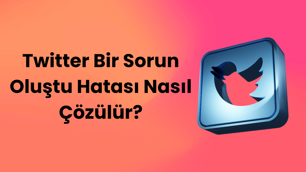Twitter Bir Sorun Oluştu Hatası Nasıl Çözülür?