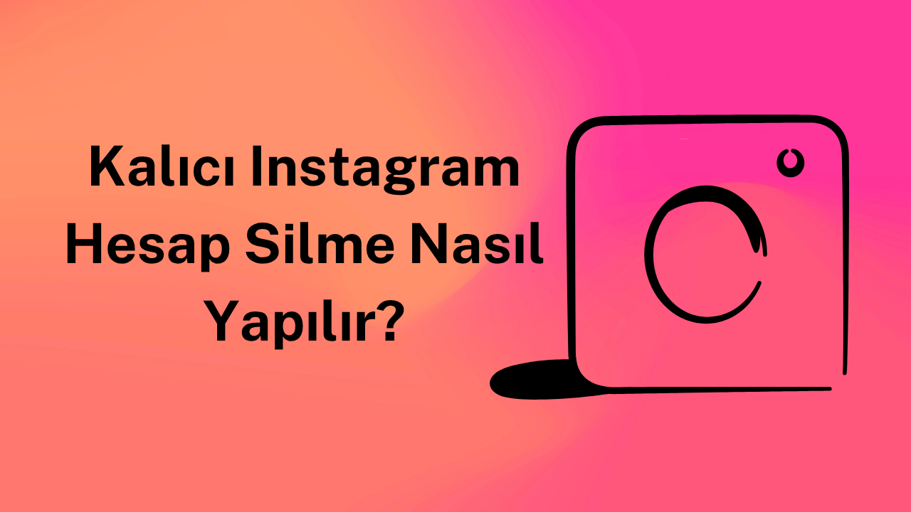 Kalıcı Instagram Hesap Silme Nasıl Yapılır?