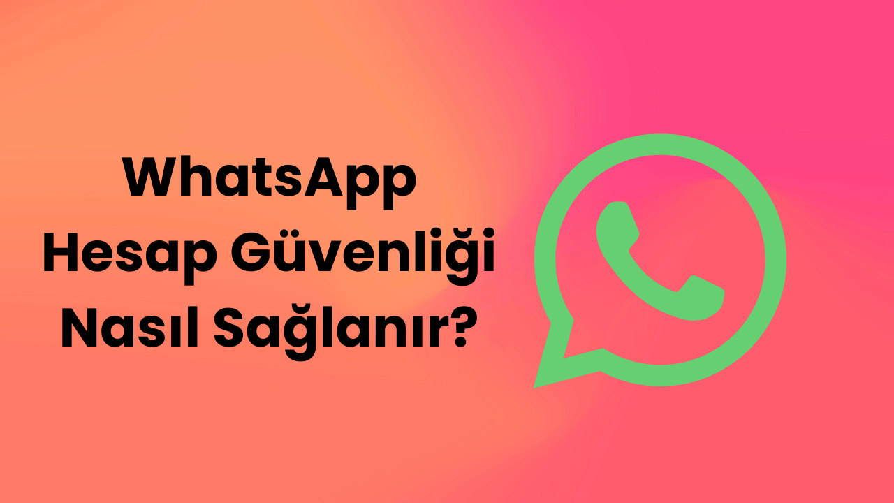 WhatsApp Hesap Güvenliği Nasıl Sağlanır?