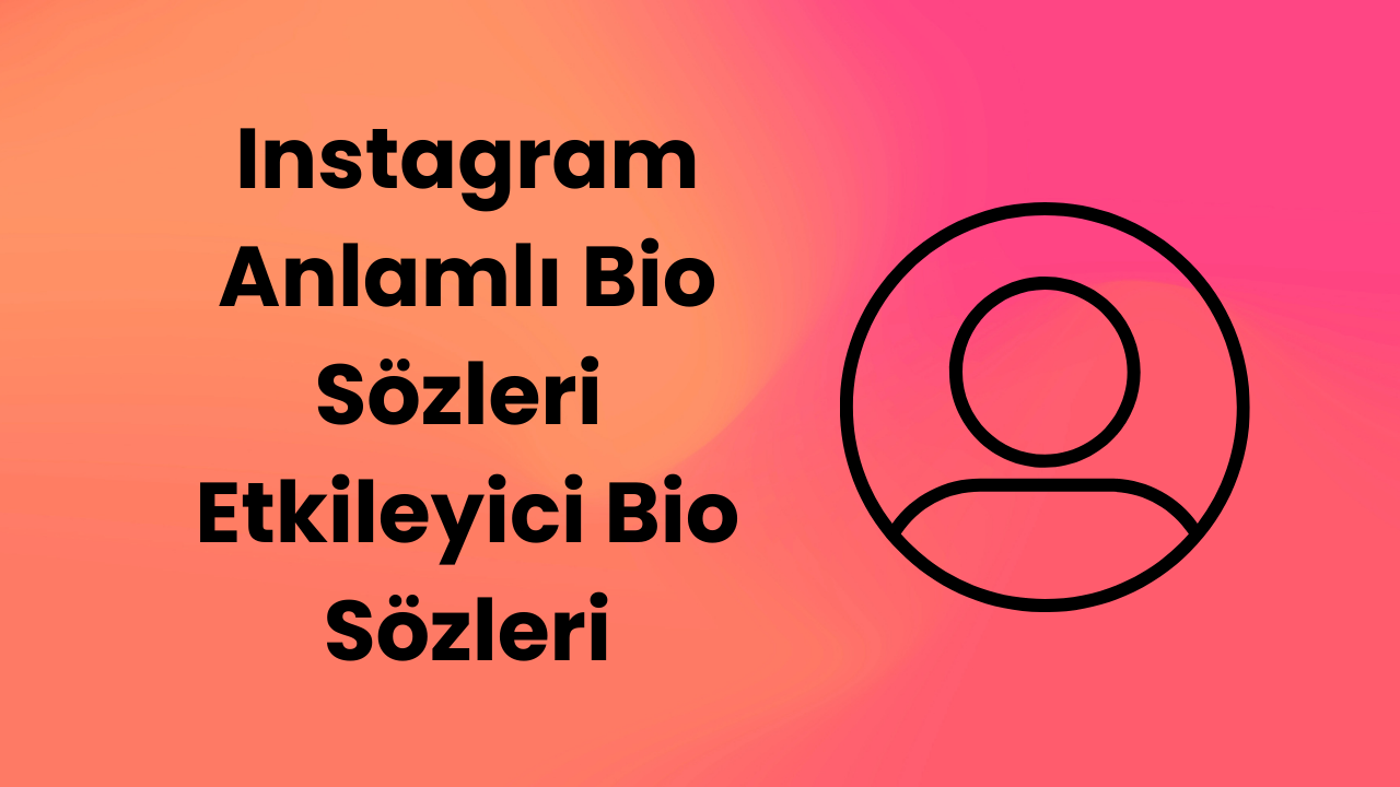 Instagram Anlamlı Bio Sözleri – Etkileyici Bio Sözleri