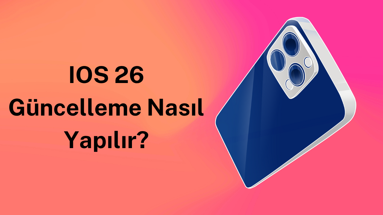 IOS 26 Güncellemesi Nedir? IOS 26 Güncelleme Nasıl Yapılır?