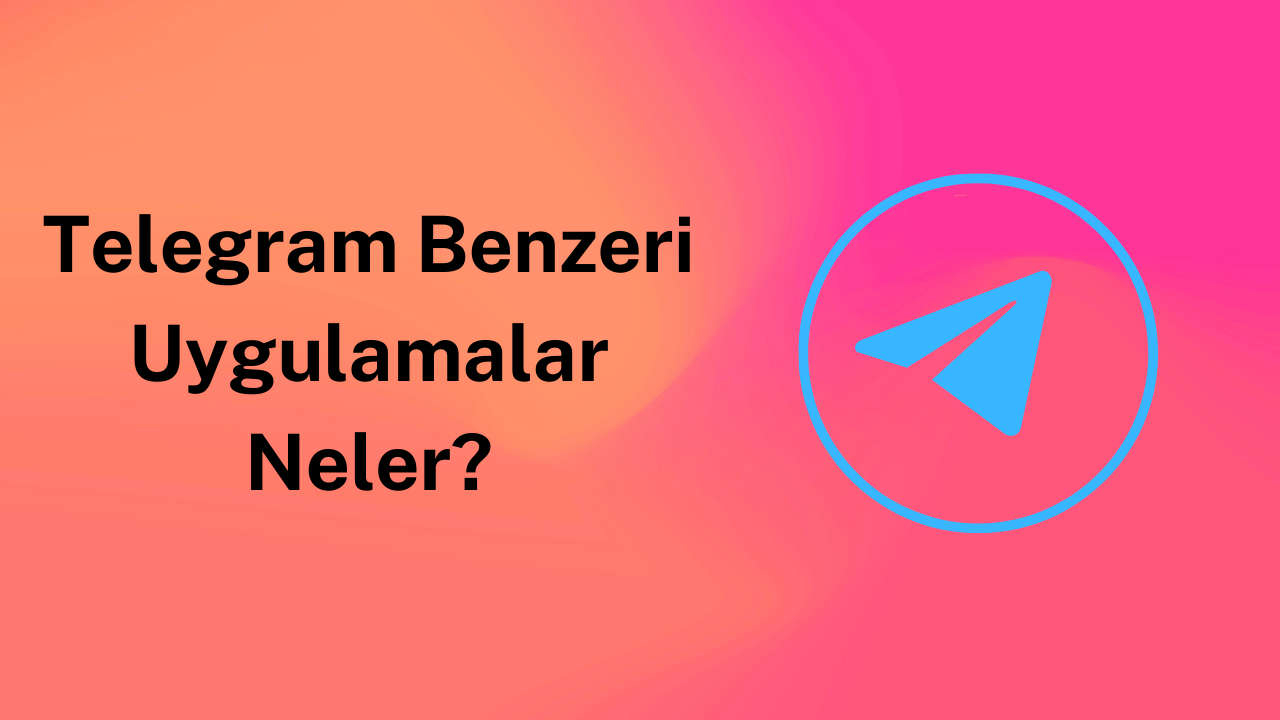 Telegram Benzeri Uygulamalar Neler?