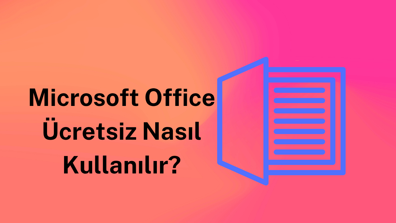 Microsoft Office Ücretsiz Nasıl Kullanılır?
