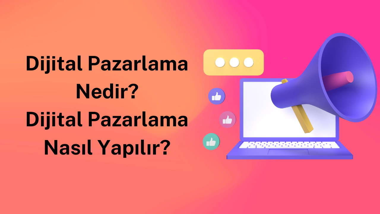 İşletmenizi Öne Çıkarmak İçin Dijital Pazarlama Nasıl Yapılır? Temel Rehber