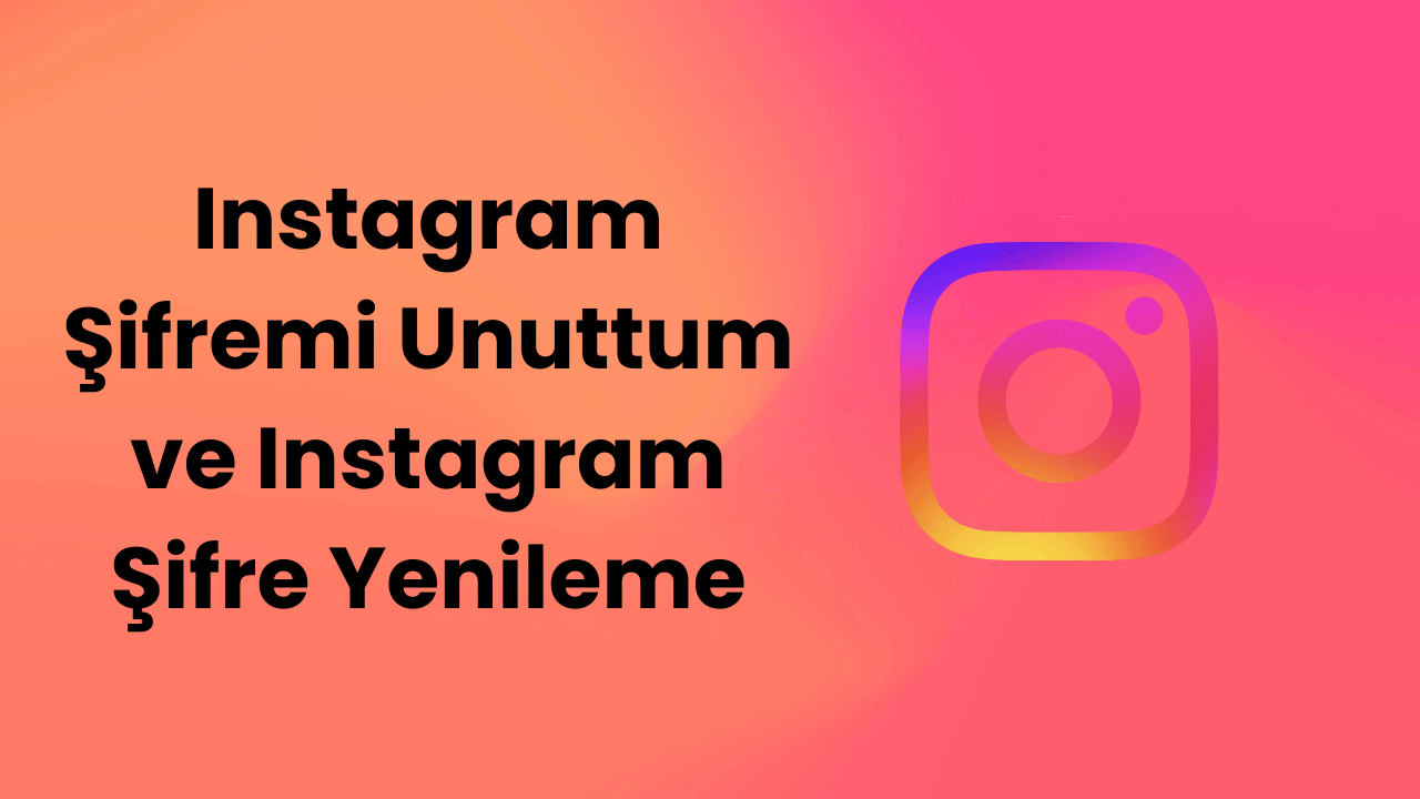 Instagram Şifremi Unuttum ve Instagram Şifre Yenileme