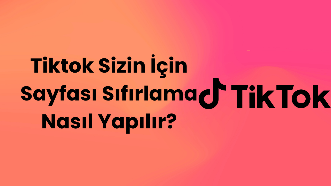 Tiktok Sizin İçin Sayfası Sıfırlama Nasıl Yapılır?