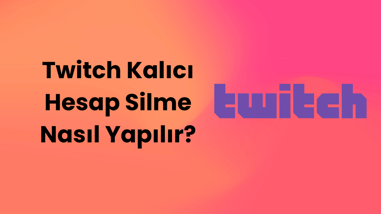Twitch Kalıcı Hesap Silme Nasıl Yapılır?