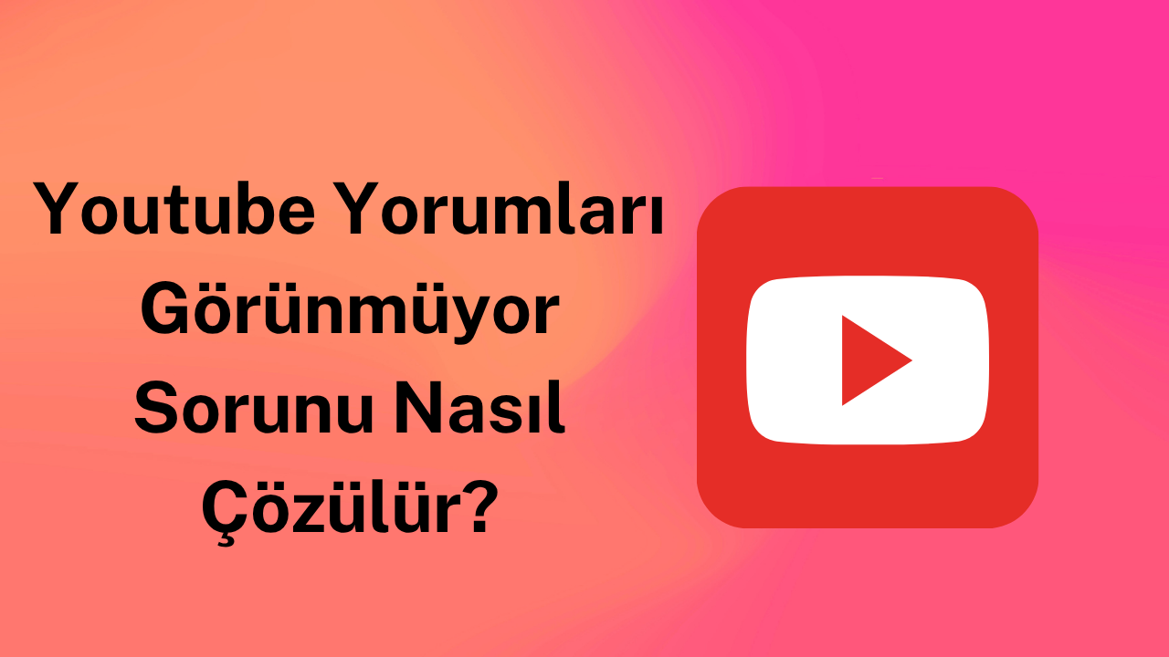 Youtube Yorumları Görünmüyor Sorunu Nasıl Çözülür?