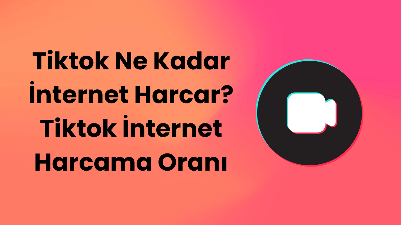 Tiktok Ne Kadar İnternet Harcar? Tiktok İnternet Harcama Oranı