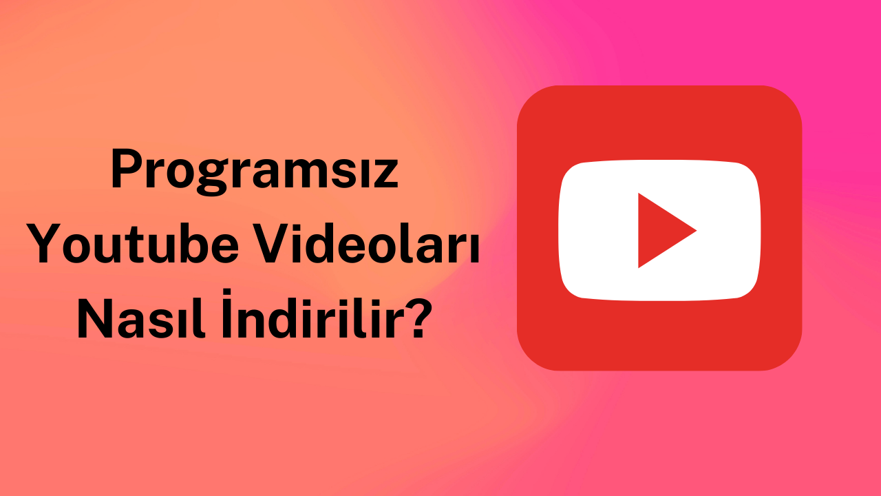 Programsız Youtube Videoları Nasıl İndirilir?