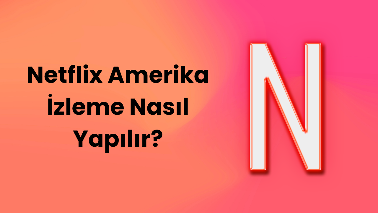 Netflix Amerika İzleme Nasıl Yapılır?