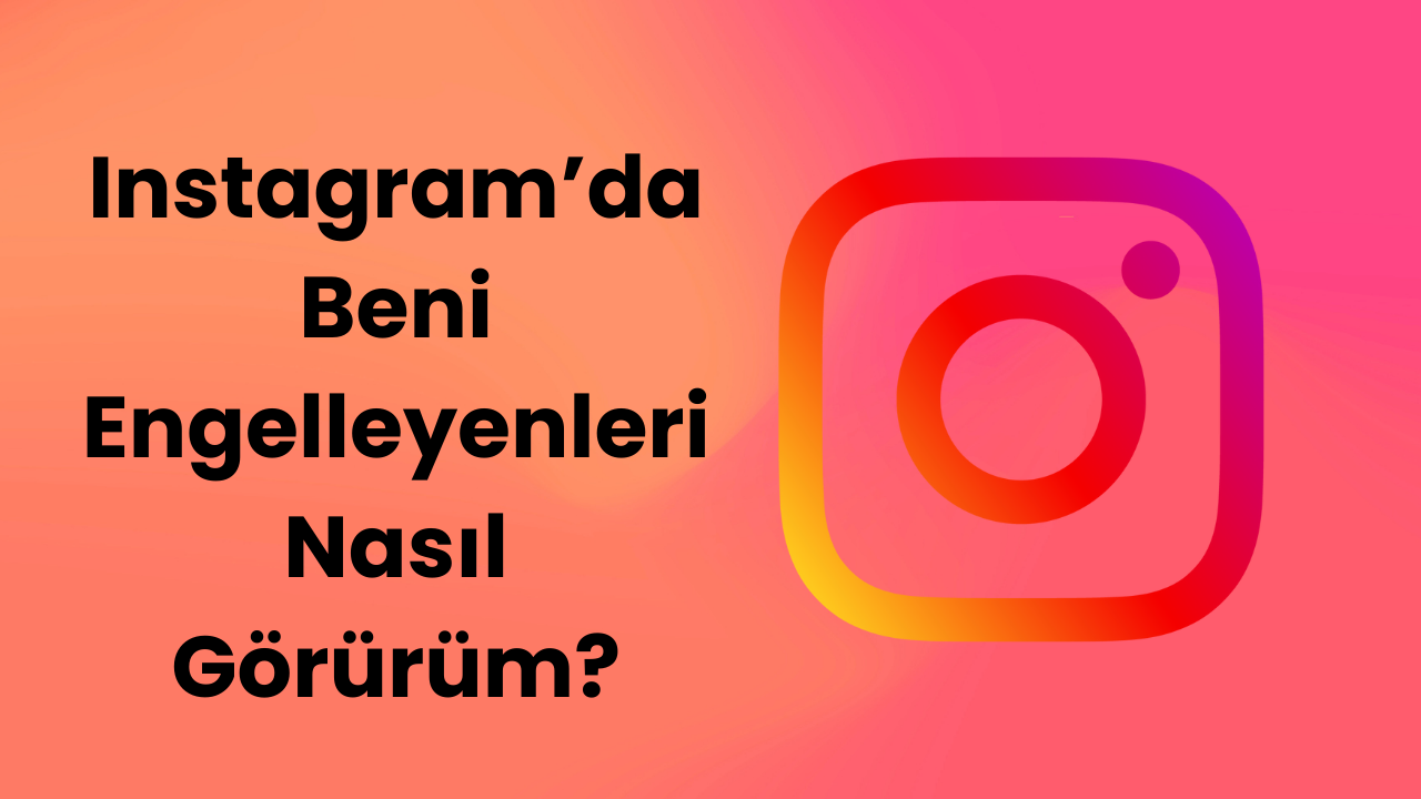Instagram’da Beni Engelleyenleri Nasıl Görürüm?