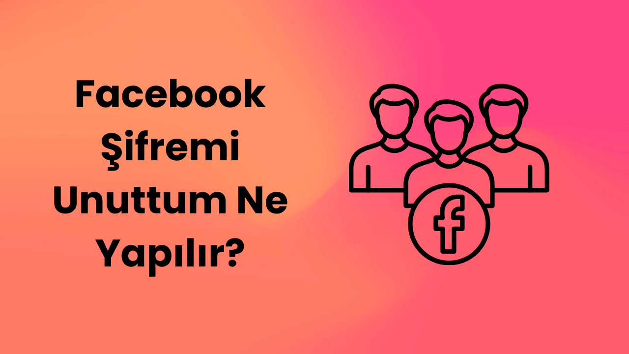 Facebook Şifremi Unuttum Ne Yapılır?