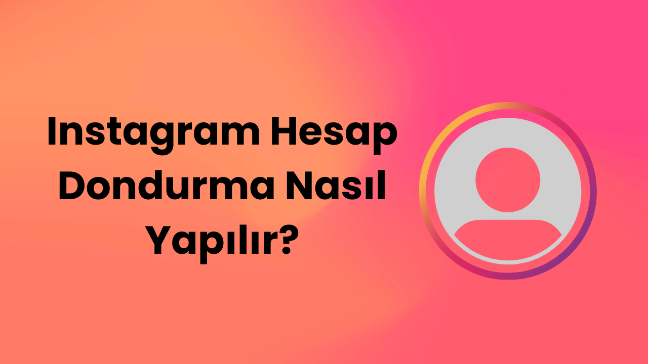 Instagram Hesap Dondurma Nasıl Yapılır?