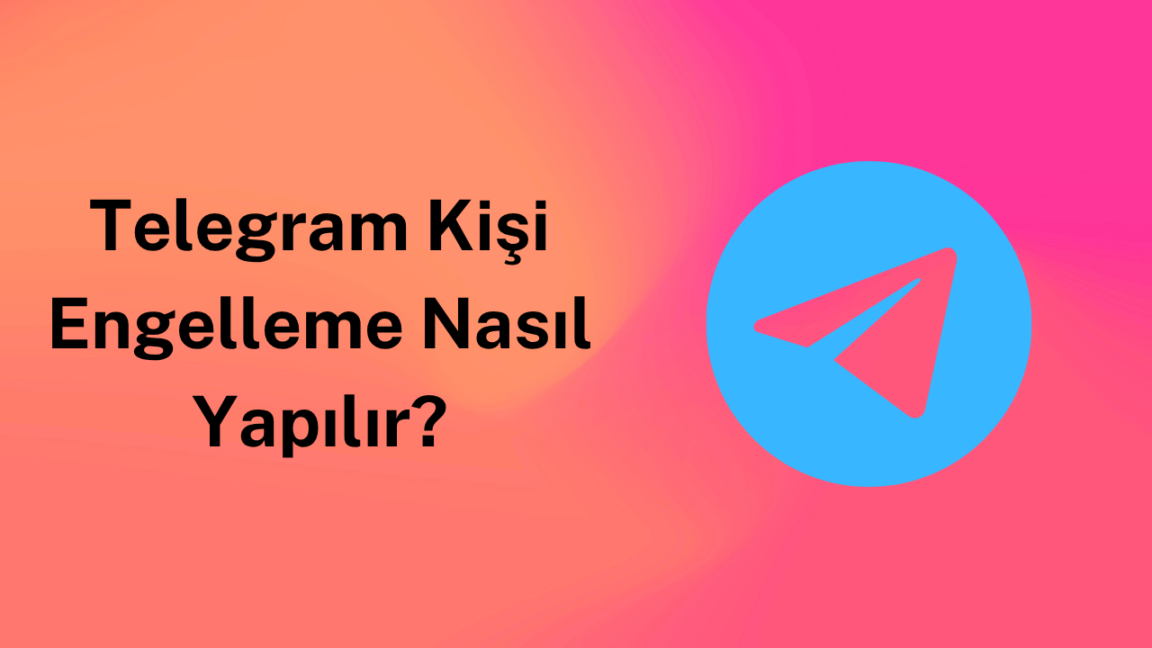 Telegram Kişi Engelleme Nasıl Yapılır?