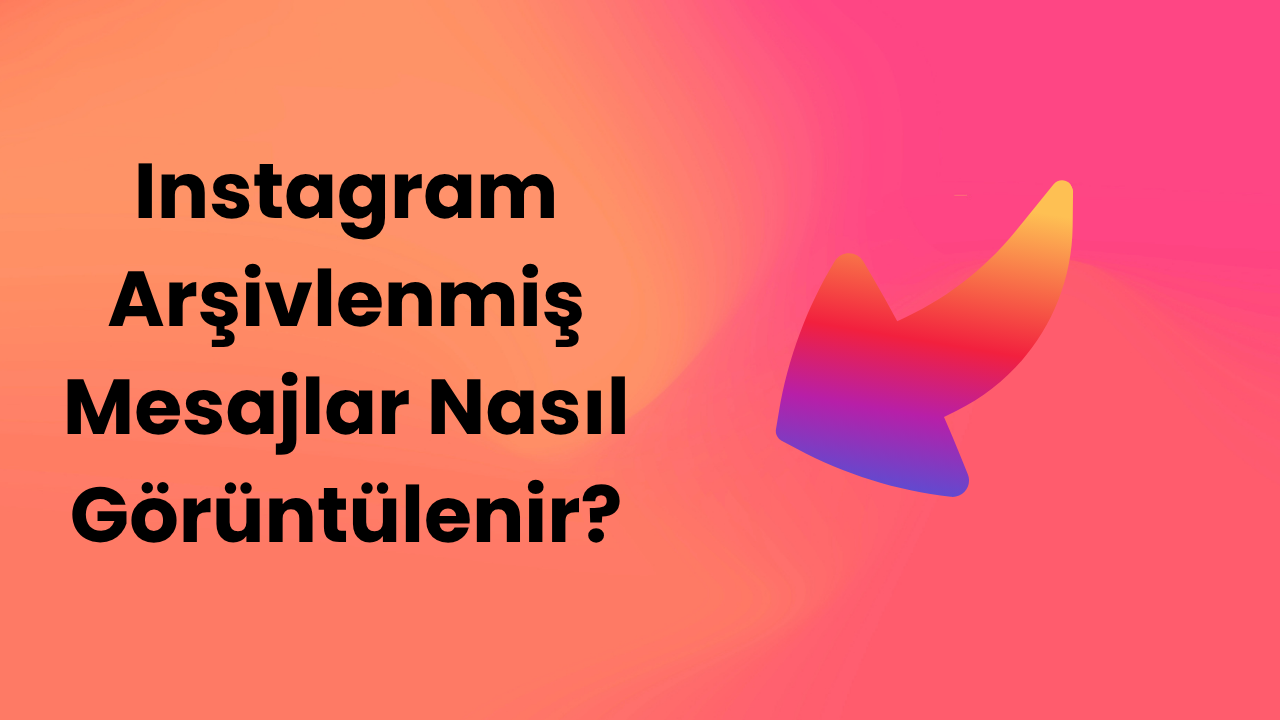 Instagram Arşivlenmiş Mesajlar Nasıl Görüntülenir?
