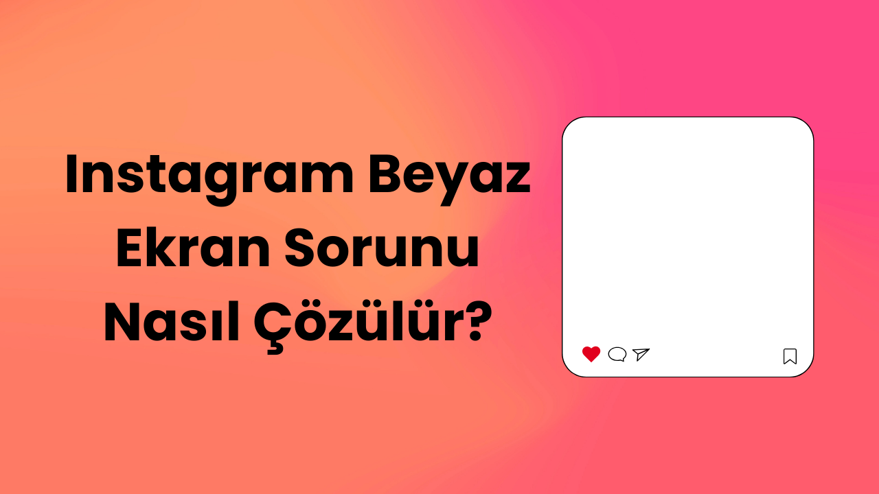 Instagram Beyaz Ekran Sorunu Nasıl Çözülür?