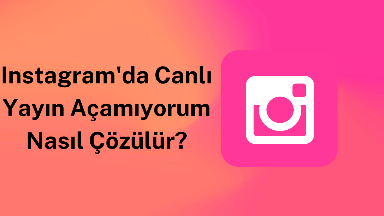 Instagram'da Canlı Yayın Açamıyorum Nasıl Çözülür?