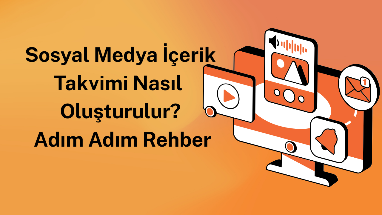 Sosyal Medya İçerik Takvimi Nasıl Oluşturulur Adım Adım Rehber