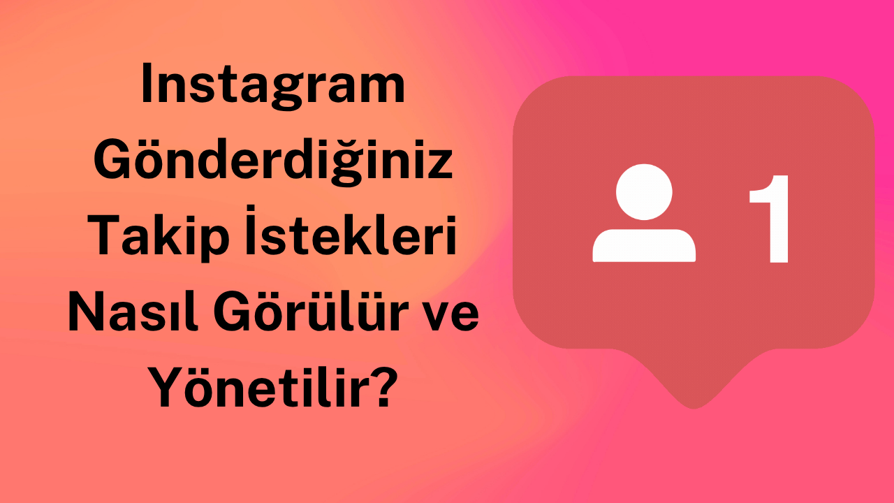 Instagram Gönderdiğiniz Takip İstekleri Nasıl Görülür ve Yönetilir?