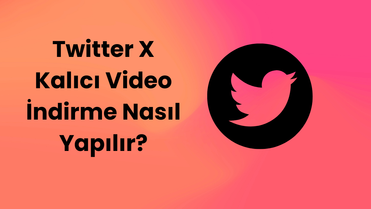 Twitter X Kalıcı Video İndirme Nasıl Yapılır?