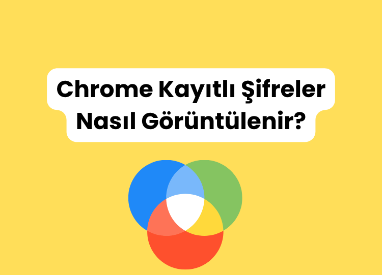 Chrome Kayıtlı Şifreler Nasıl Görüntülenir?