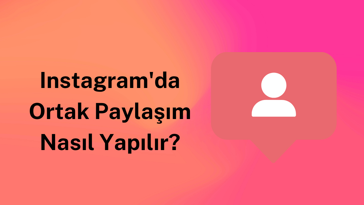 Instagram'da Ortak Paylaşım Nasıl Yapılır?