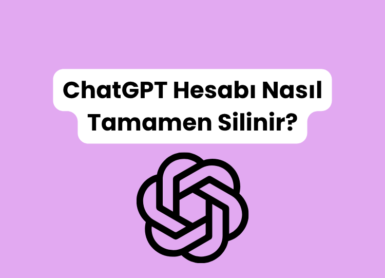 ChatGPT Hesabı Nasıl Tamamen Silinir?