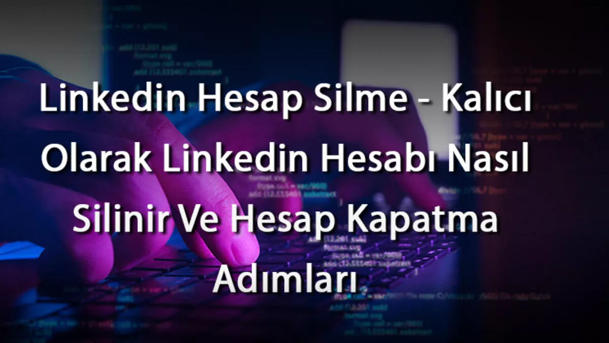 Linkedin Hesabı Nasıl Kapatılır?