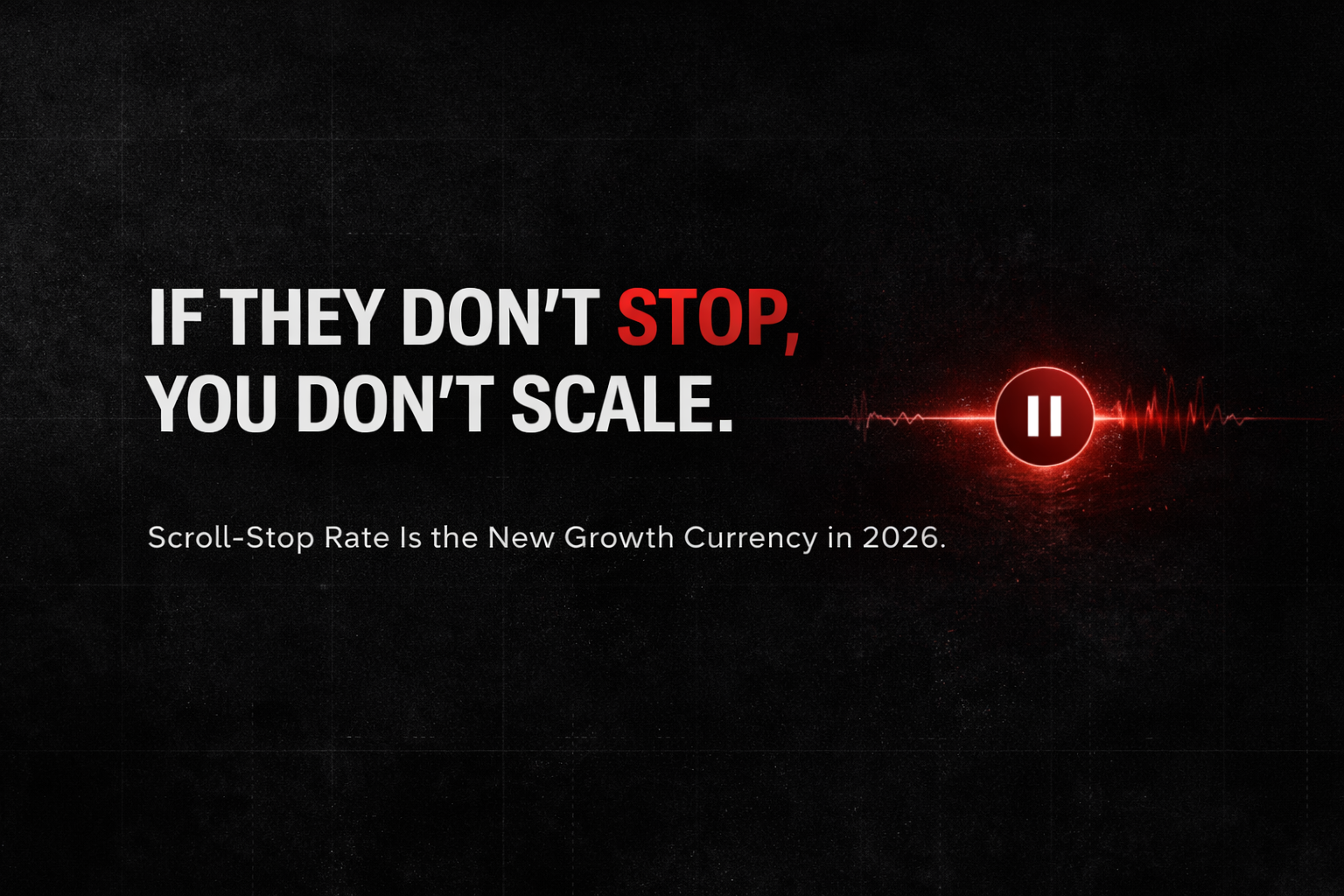 Why Scroll-Stop Rate Is the New Growth Currency in 2026